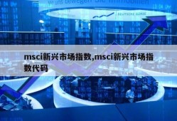 msci新兴市场指数,msci新兴市场指数代码