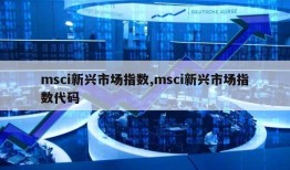 msci新兴市场指数,msci新兴市场指数代码