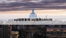 aqi指数查询-aqi指数100150