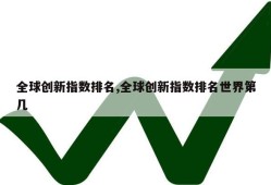 全球创新指数排名,全球创新指数排名世界第几