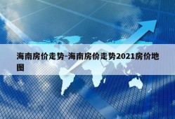 海南房价走势-海南房价走势2021房价地图