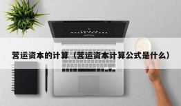 营运资本的计算（营运资本计算公式是什么）