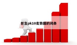 包含pk10走势图的词条