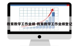 教育教学工作业绩-教育教学工作业绩登记