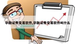 华融证券交易软件,华融证券交易软件叫什么