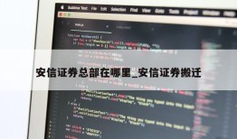 安信证券总部在哪里_安信证券搬迁