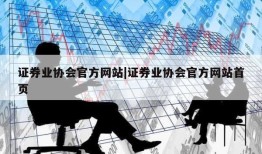 证券业协会官方网站|证券业协会官方网站首页