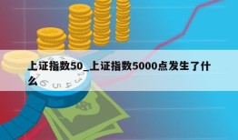 上证指数50_上证指数5000点发生了什么