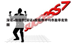 深证a股指数|深证a股指数平均市盈率走势图