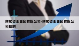 博实资本集团有限公司-博实资本集团有限公司招聘