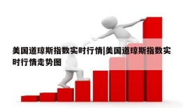 美国道琼斯指数实时行情|美国道琼斯指数实时行情走势图