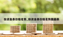 投资金条价格走势_投资金条价格走势图最新