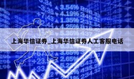 上海华信证券_上海华信证券人工客服电话