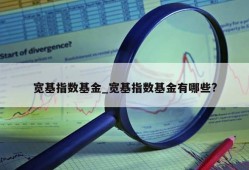 宽基指数基金_宽基指数基金有哪些?