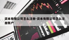 资本有限公司怎么注册-资本有限公司怎么注册账户