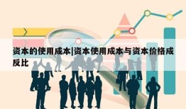 资本的使用成本|资本使用成本与资本价格成反比