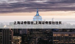 上海证券报社,上海证券报社社长