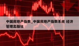 中国房地产指数_中国房地产指数系统 经济管理出版社