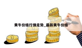 黄牛价格行情走势_最新黄牛价格