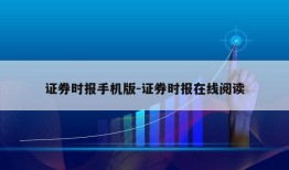 证券时报手机版-证券时报在线阅读