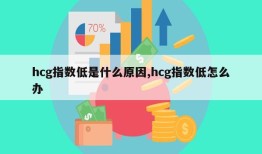 hcg指数低是什么原因,hcg指数低怎么办