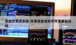 系统开发资金盘-开发资金盘软件开发者犯法吗