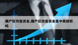 棚户区改造资金,棚户区改造资金是中央拨款吗