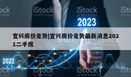 宜兴房价走势|宜兴房价走势最新消息2021二手房