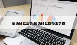 固态硬盘走势,固态硬盘价格走势图