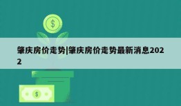 肇庆房价走势|肇庆房价走势最新消息2022