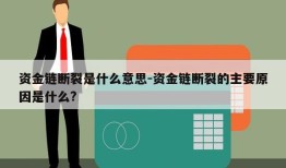 资金链断裂是什么意思-资金链断裂的主要原因是什么?