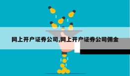 网上开户证券公司,网上开户证券公司佣金