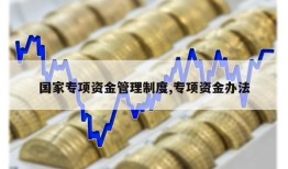 国家专项资金管理制度,专项资金办法