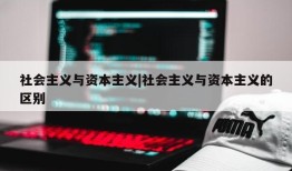 社会主义与资本主义|社会主义与资本主义的区别