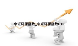 中证环保指数_中证环保指数ETF