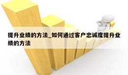 提升业绩的方法_如何通过客户忠诚度提升业绩的方法