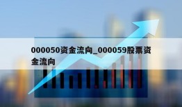 000050资金流向_000059股票资金流向