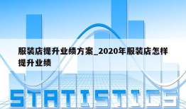 服装店提升业绩方案_2020年服装店怎样提升业绩