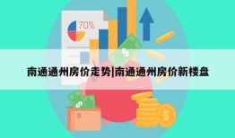 南通通州房价走势|南通通州房价新楼盘