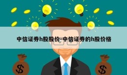 中信证券h股股价-中信证券的h股价格