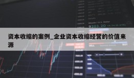 资本收缩的案例_企业资本收缩经营的价值来源