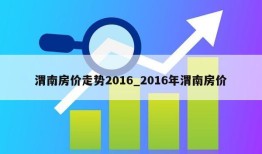 渭南房价走势2016_2016年渭南房价