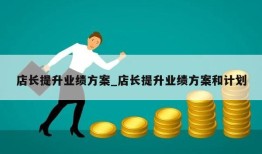 店长提升业绩方案_店长提升业绩方案和计划