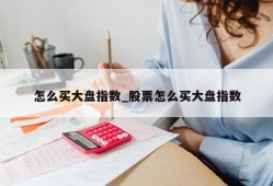 怎么买大盘指数_股票怎么买大盘指数