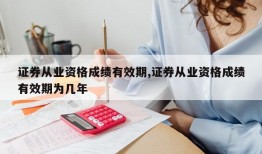 证券从业资格成绩有效期,证券从业资格成绩有效期为几年