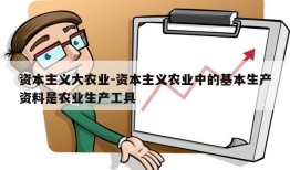 资本主义大农业-资本主义农业中的基本生产资料是农业生产工具