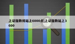 上证指数将站上6000点|上证指数站上3600