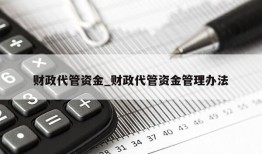 财政代管资金_财政代管资金管理办法