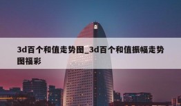 3d百个和值走势图_3d百个和值振幅走势图福彩