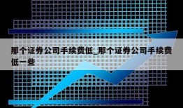 那个证券公司手续费低_那个证券公司手续费低一些